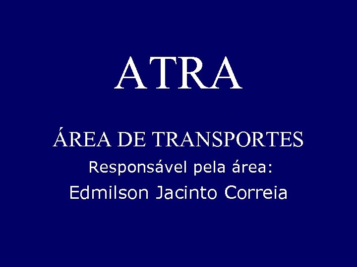 ATRA ÁREA DE TRANSPORTES Responsável pela área: Edmilson Jacinto Correia 