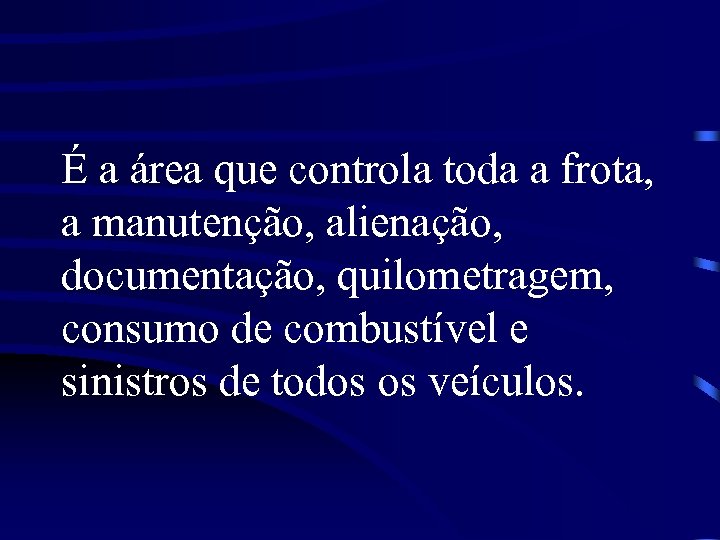 É a área que controla toda a frota, a manutenção, alienação, documentação, quilometragem, consumo