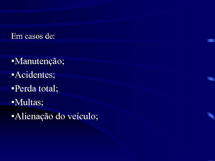 Em casos de: • Manutenção; • Acidentes; • Perda total; • Multas; • Alienação