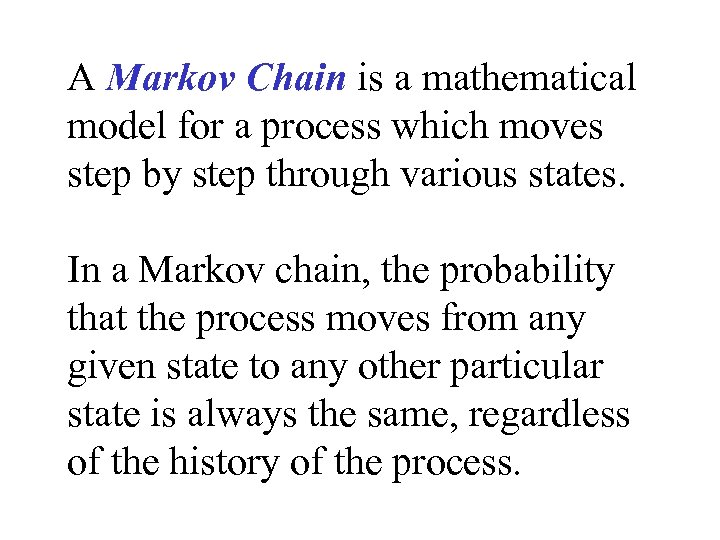 A Markov Chain is a mathematical model for a process which moves step by