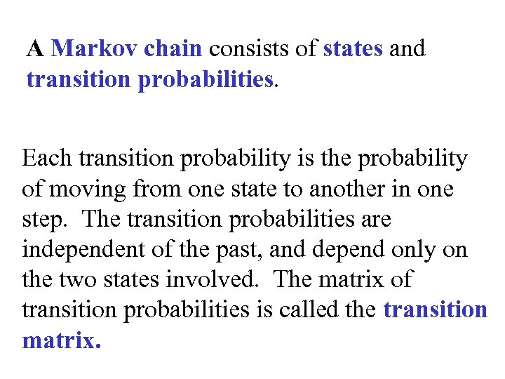 A Markov chain consists of states and transition probabilities. Each transition probability is the