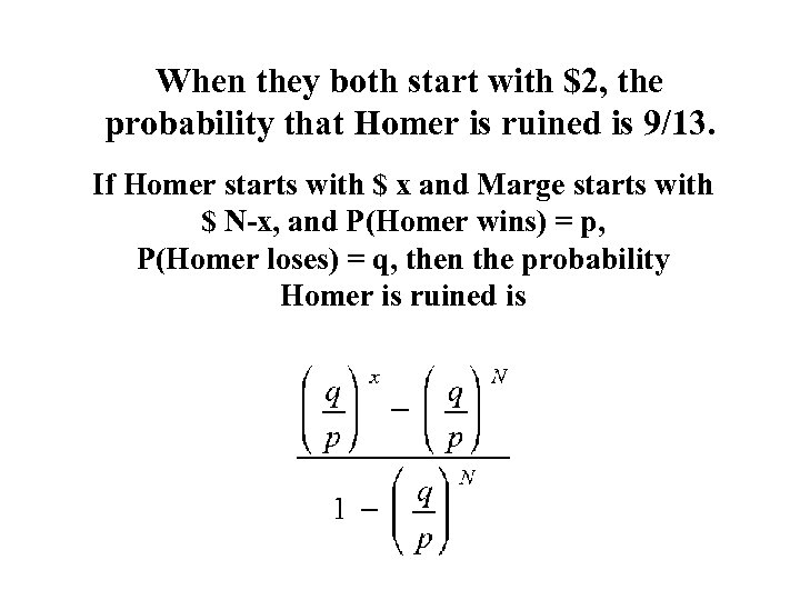 When they both start with $2, the probability that Homer is ruined is 9/13.