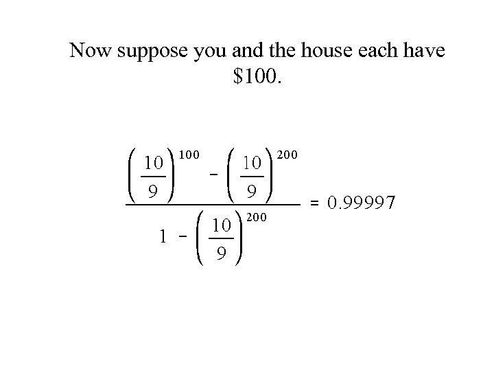 Now suppose you and the house each have $100. 