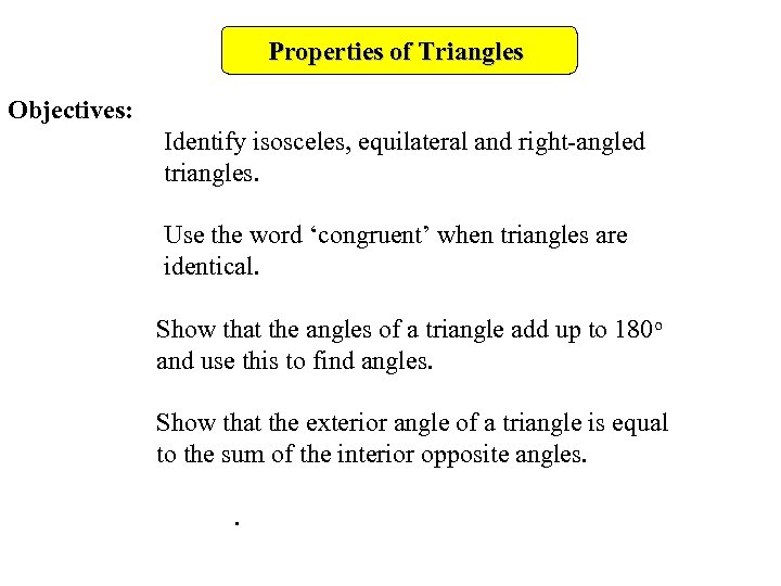 Properties of Triangles Objectives: Identify isosceles, equilateral and right-angled triangles. Use the word ‘congruent’