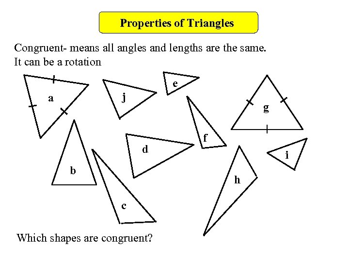 Properties of Triangles Congruent- means all angles and lengths are the same. It can