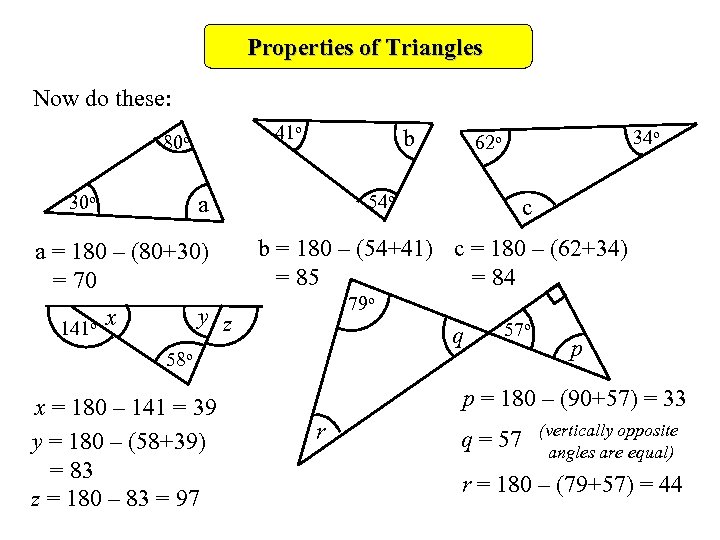 Properties of Triangles Now do these: 41 o 80 o a = 180 –