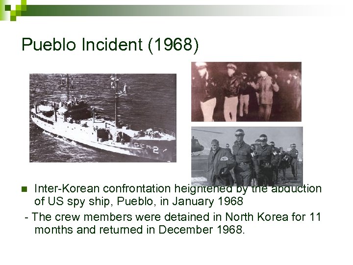 Pueblo Incident (1968) Inter-Korean confrontation heightened by the abduction of US spy ship, Pueblo,