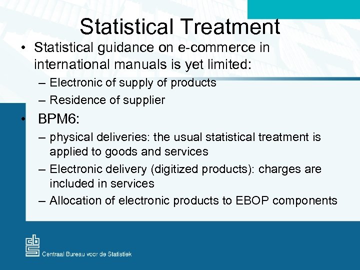 Statistical Treatment • Statistical guidance on e-commerce in international manuals is yet limited: –