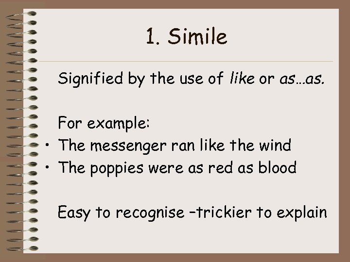 1. Simile Signified by the use of like or as…as. For example: • The