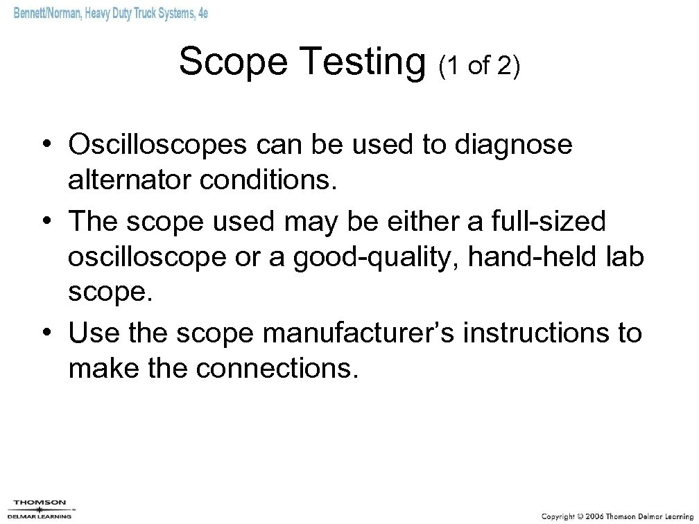 Scope Testing (1 of 2) • Oscilloscopes can be used to diagnose alternator conditions.