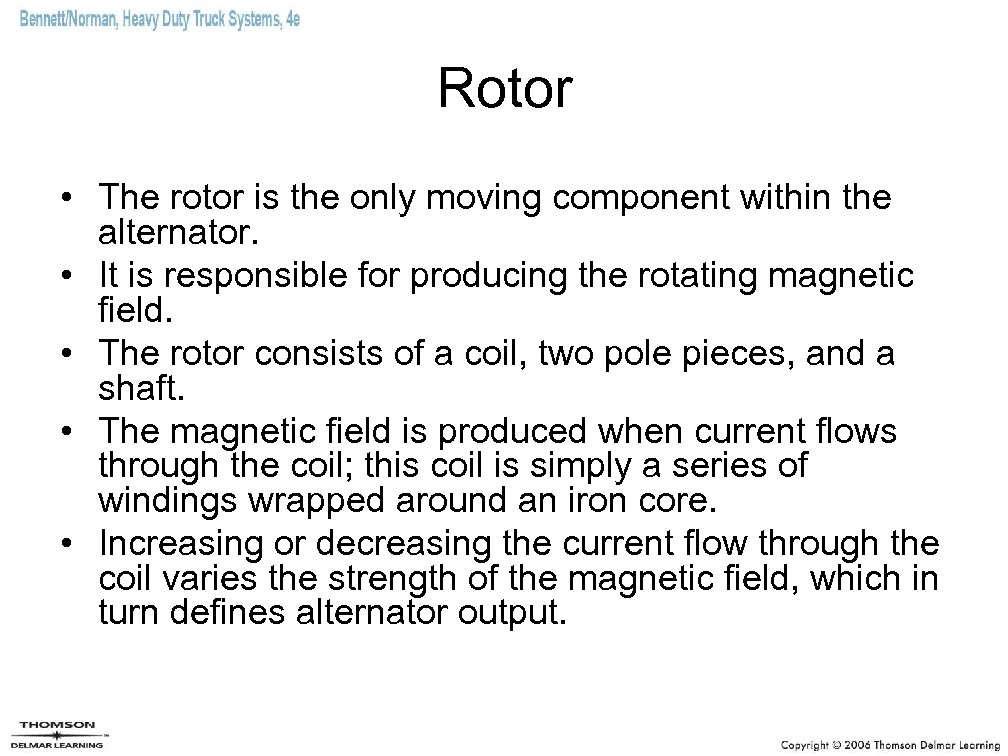 Rotor • The rotor is the only moving component within the alternator. • It