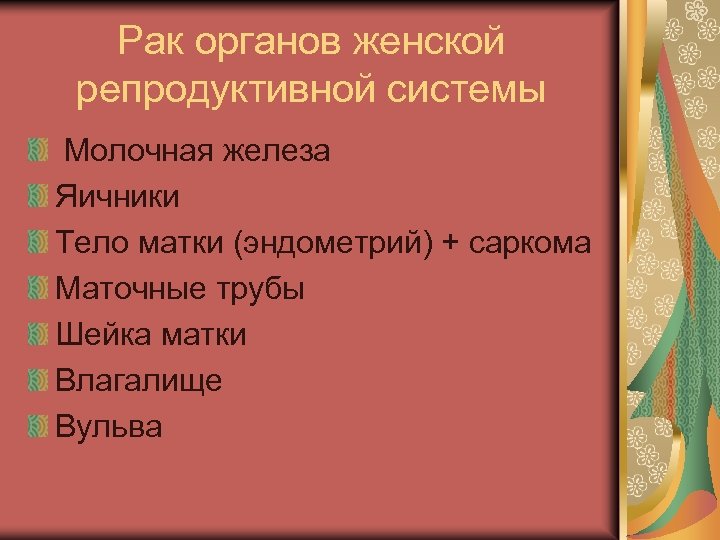 Рак органов женской репродуктивной системы Молочная железа Яичники Тело матки (эндометрий) + саркома Маточные