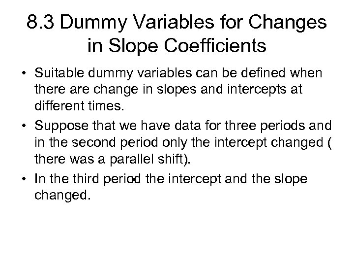 8. 3 Dummy Variables for Changes in Slope Coefficients • Suitable dummy variables can