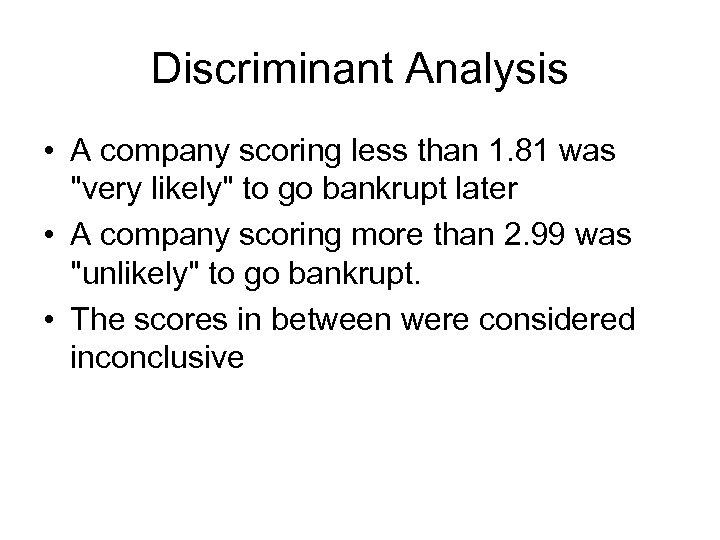 Discriminant Analysis • A company scoring less than 1. 81 was "very likely" to