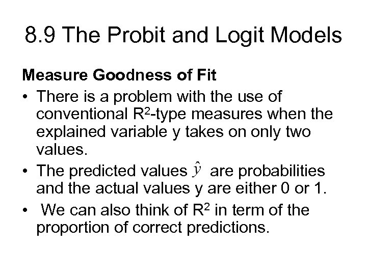 8. 9 The Probit and Logit Models Measure Goodness of Fit • There is