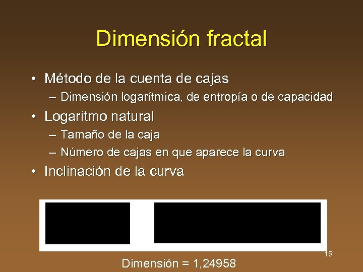 Dimensión fractal • Método de la cuenta de cajas – Dimensión logarítmica, de entropía