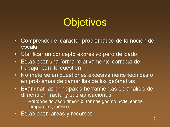 Objetivos • Comprender el carácter problemático de la noción de escala • Clarificar un