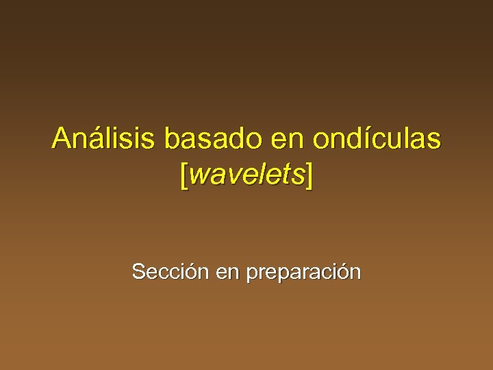 Análisis basado en ondículas [wavelets] Sección en preparación 