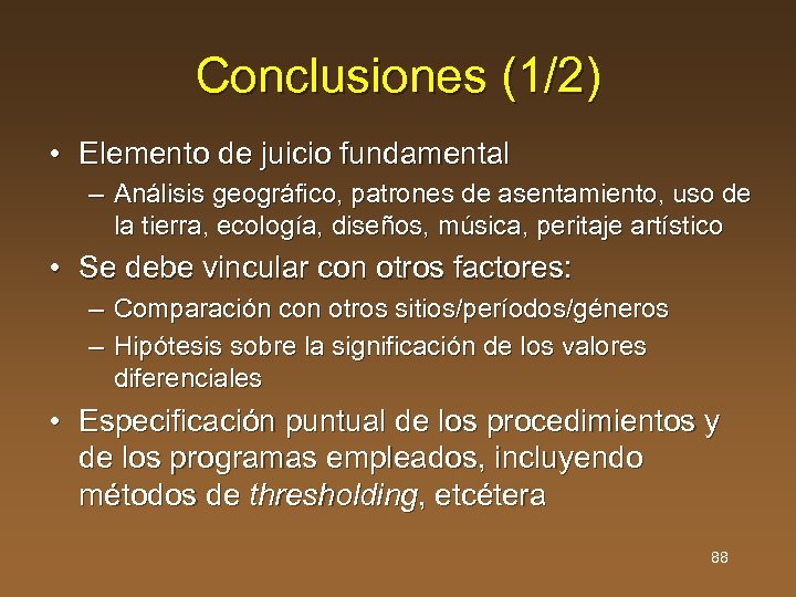 Conclusiones (1/2) • Elemento de juicio fundamental – Análisis geográfico, patrones de asentamiento, uso