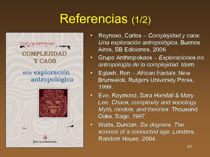 Referencias (1/2) • Reynoso, Carlos – Complejidad y caos: Una exploración antropológica. Buenos Aires,