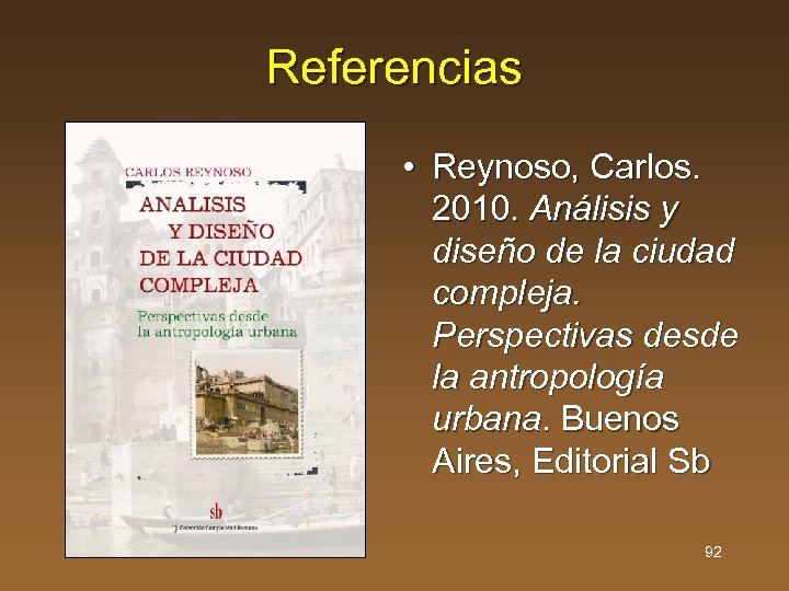 Referencias • Reynoso, Carlos. 2010. Análisis y diseño de la ciudad compleja. Perspectivas desde