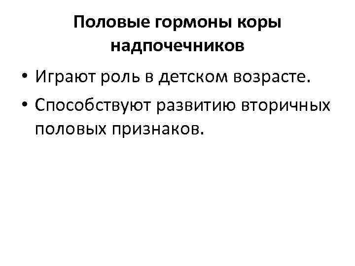 Половые гормоны коры надпочечников • Играют роль в детском возрасте. • Способствуют развитию вторичных