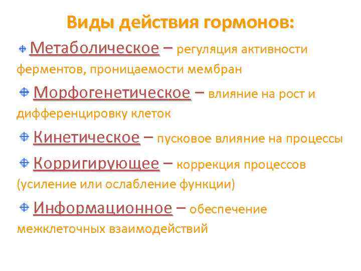 Виды действия гормонов: Метаболическое – регуляция активности ферментов, проницаемости мембран Морфогенетическое – влияние на