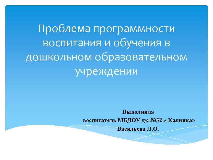 Проблема программности воспитания и обучения в дошкольном образовательном учреждении Выполнила воспитатель МБДОУ д/с №