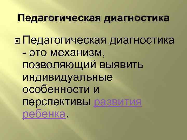 Педагогическая диагностика - это механизм, позволяющий выявить индивидуальные особенности и перспективы развития ребенка. 