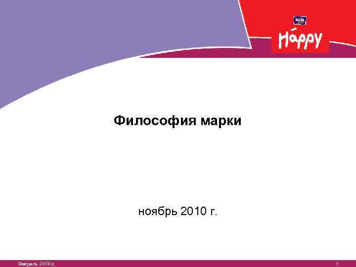 Философия марки ноябрь 2010 г. Февраль 2018 г. 1 