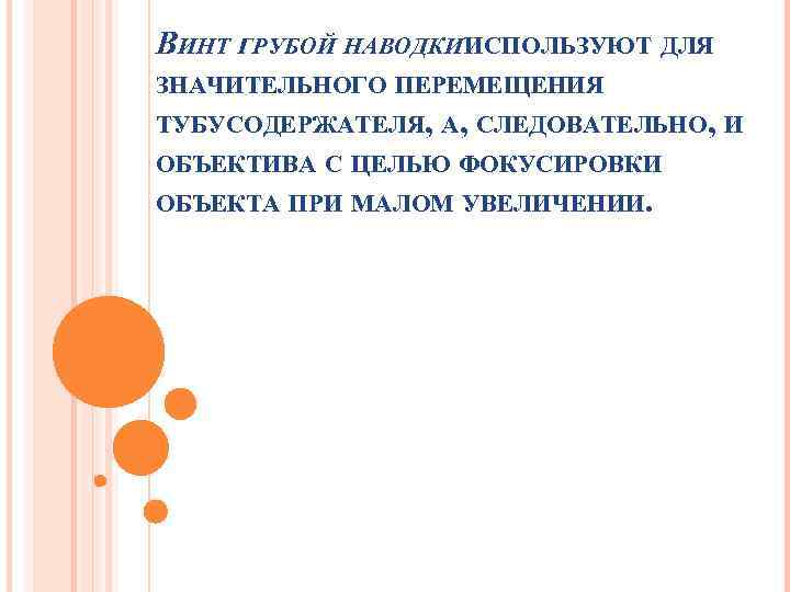 ВИНТ ГРУБОЙ НАВОДКИ СПОЛЬЗУЮТ ДЛЯ И ЗНАЧИТЕЛЬНОГО ПЕРЕМЕЩЕНИЯ ТУБУСОДЕРЖАТЕЛЯ, А, СЛЕДОВАТЕЛЬНО, И ОБЪЕКТИВА С