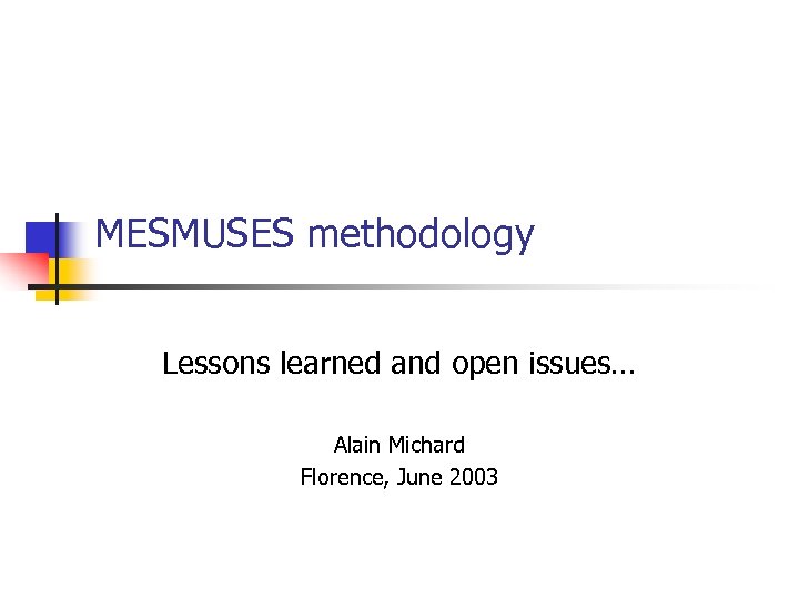 MESMUSES methodology Lessons learned and open issues… Alain Michard Florence, June 2003 