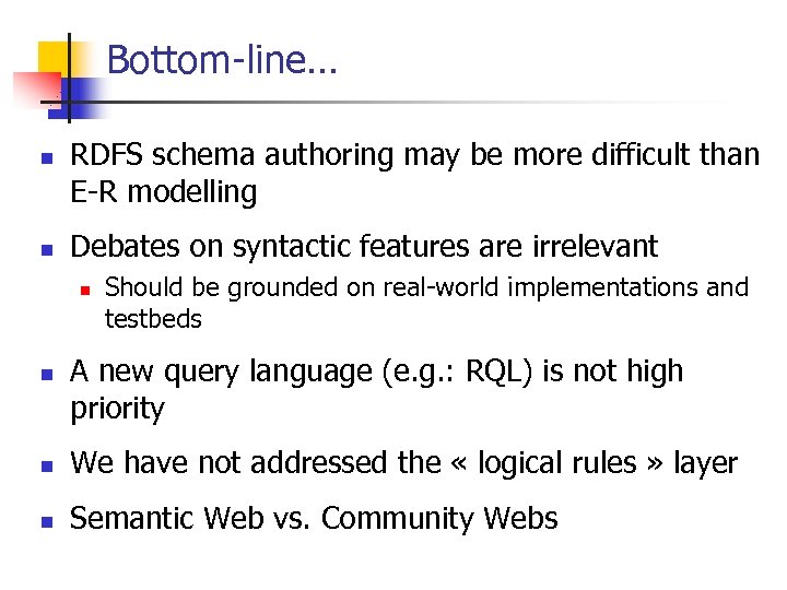 Bottom-line… n n RDFS schema authoring may be more difficult than E-R modelling Debates