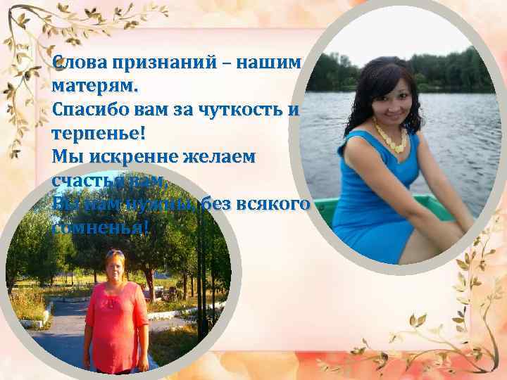 Слова признаний – нашим матерям. Спасибо вам за чуткость и терпенье! Мы искренне желаем