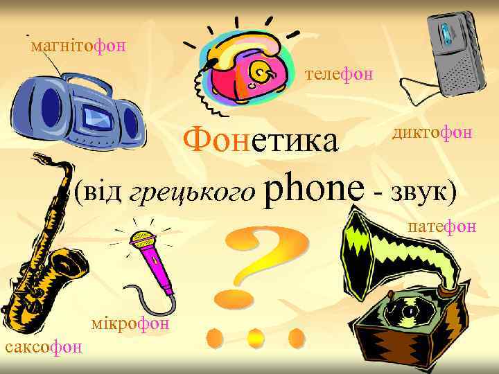 магнітофон телефон Фонетика диктофон (від грецького phone - звук) патефон мікрофон саксофон 