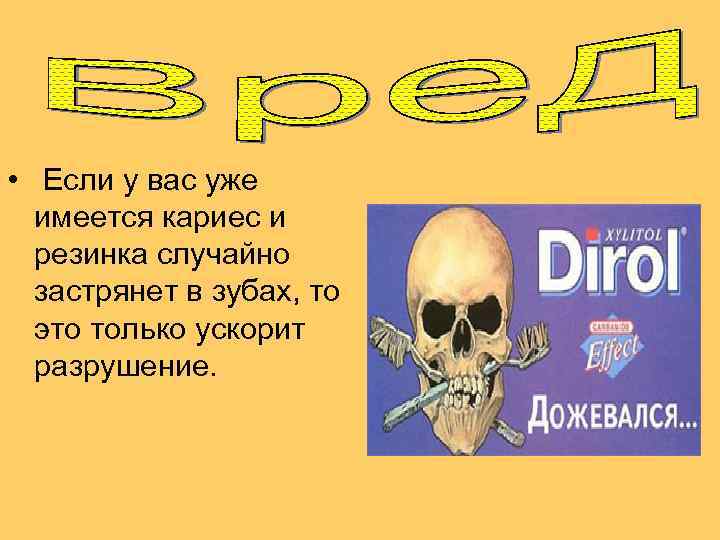  • Если у вас уже имеется кариес и резинка случайно застрянет в зубах,