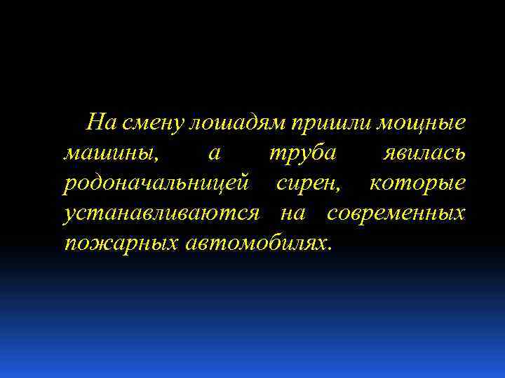 На смену лошадям пришли мощные машины, а труба явилась родоначальницей сирен, которые устанавливаются на