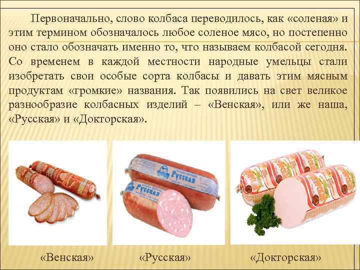 Первоначально, слово колбаса переводилось, как «соленая» и этим термином обозначалось любое соленое мясо, но