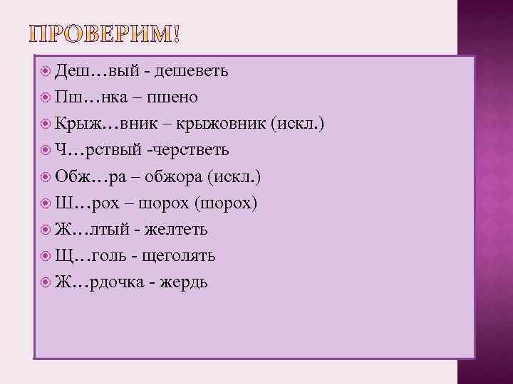  Деш…вый - дешеветь Пш…нка – пшено Крыж…вник – крыжовник (искл. ) Ч…рствый -черстветь