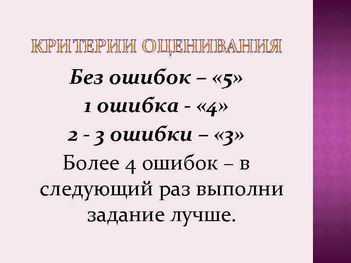 Без ошибок – « 5» 1 ошибка - « 4» 2 - 3 ошибки