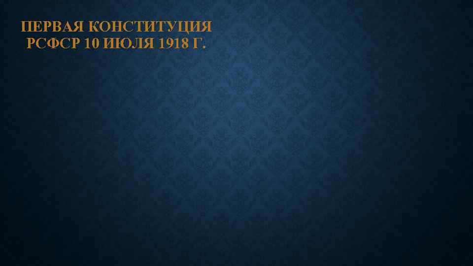 ПЕРВАЯ КОНСТИТУЦИЯ РСФСР 10 ИЮЛЯ 1918 Г. 