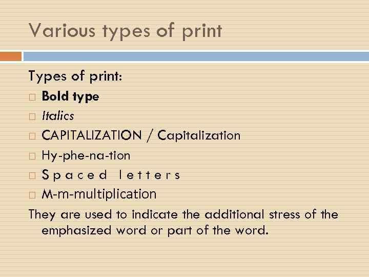 Various types of print Types of print: Bold type Italics CAPITALIZATION / Capitalization Hy-phe-na-tion