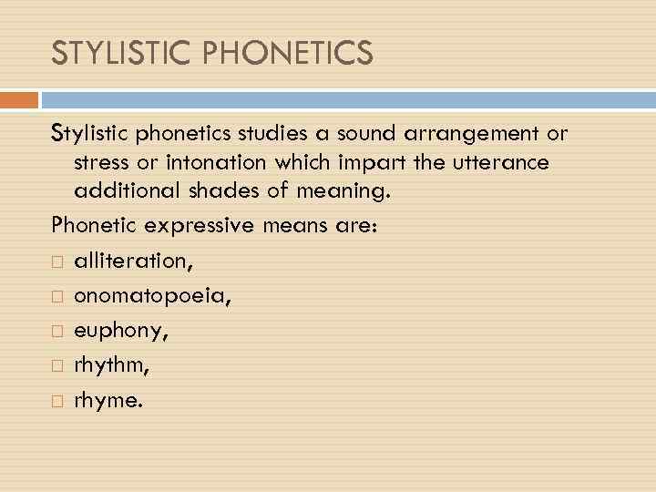 STYLISTIC PHONETICS Stylistic phonetics studies a sound arrangement or stress or intonation which impart