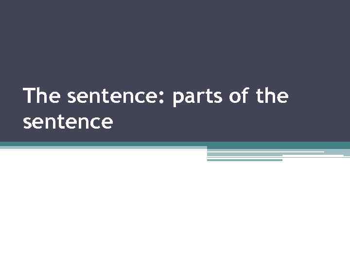 The sentence: parts of the sentence 