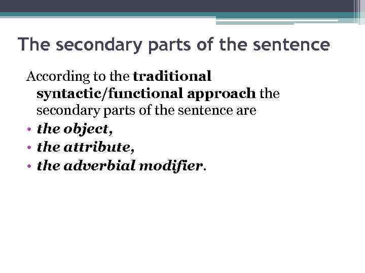 The secondary parts of the sentence According to the traditional syntactic/functional approach the secondary