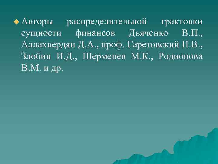 u Авторы распределительной трактовки сущности финансов Дьяченко В. П. , Аллахвердян Д. А. ,