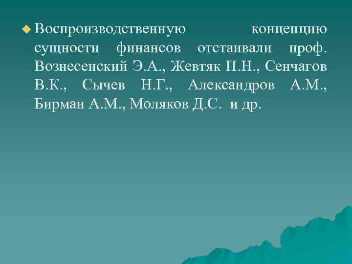 u Воспроизводственную концепцию сущности финансов отстаивали проф. Вознесенский Э. А. , Жевтяк П. Н.