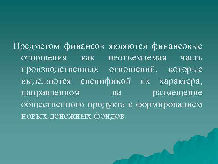 Предметом финансов являются финансовые отношения как неотъемлемая часть производственных отношений, которые выделяются спецификой их