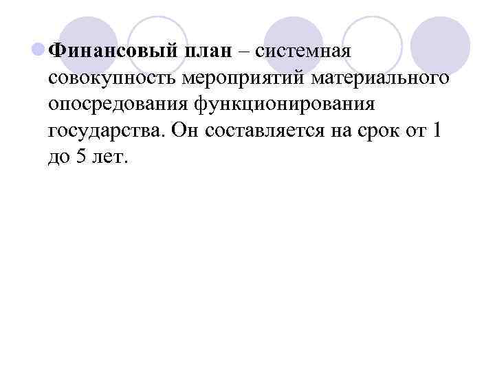 l Финансовый план – системная совокупность мероприятий материального опосредования функционирования государства. Он составляется на