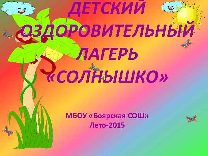 ДЕТСКИЙ ОЗДОРОВИТЕЛЬНЫЙ ЛАГЕРЬ «СОЛНЫШКО» МБОУ «Боярская СОШ» Лето-2015 